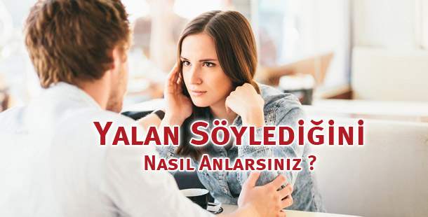 Yalan Söylediğini Nasıl Anlarsınız