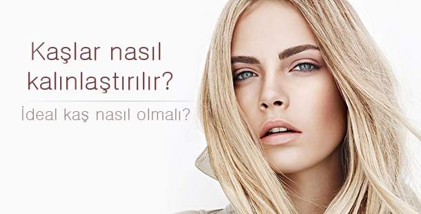 Kaşlar nasıl kalınlaştırılır? İdeal kaş nasıl olmalı?