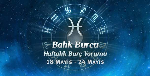Balık Burcu Haftalık Yorum 18 - 24 Mayıs