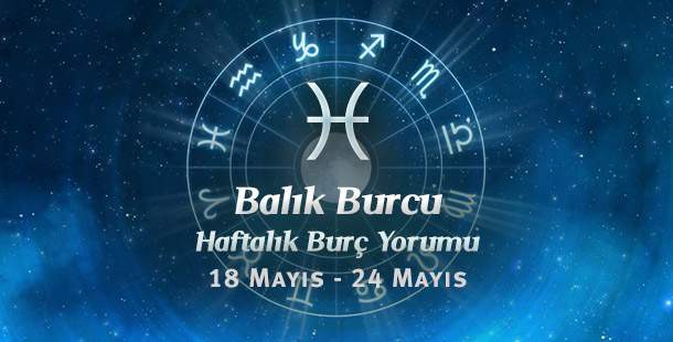 Balık Burcu Haftalık Yorum 18 - 24 Mayıs