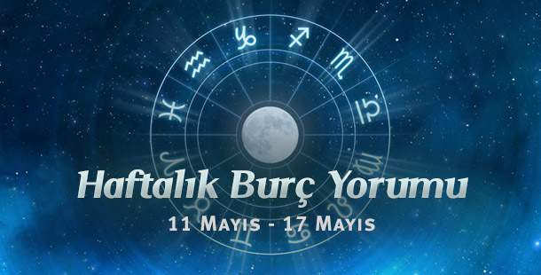 Haftalık Burç Yorumları 11 Mayıs – 17 Mayıs