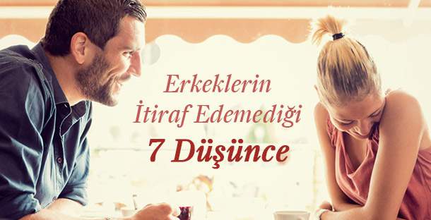 Erkeklerin İtiraf Edemediği 7 Düşünce