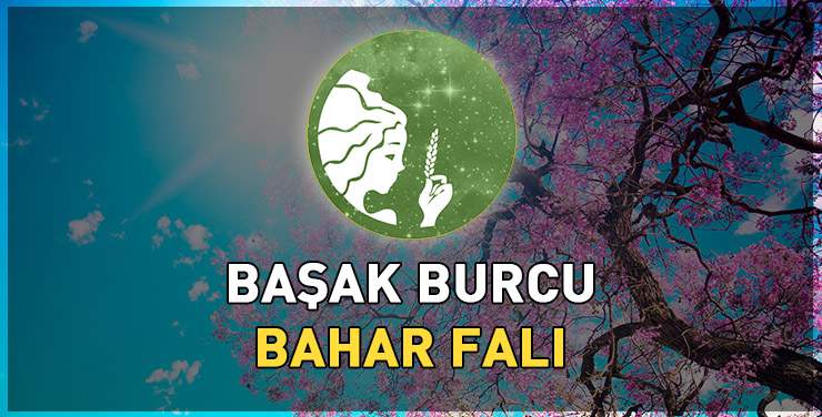 Başak Burcu Bahar Yorumu