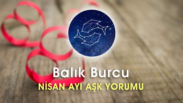 Balık Burcu Nisan Ayı Aşk Hayatı Yorumu