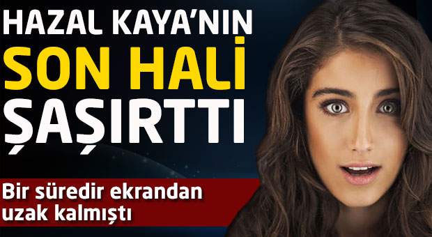 Hazal Kaya’nın Son Hali Şaşırttı