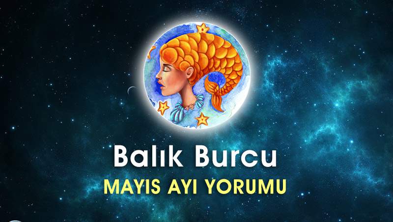 Balık Burcu Mayıs Ayı Yorumu