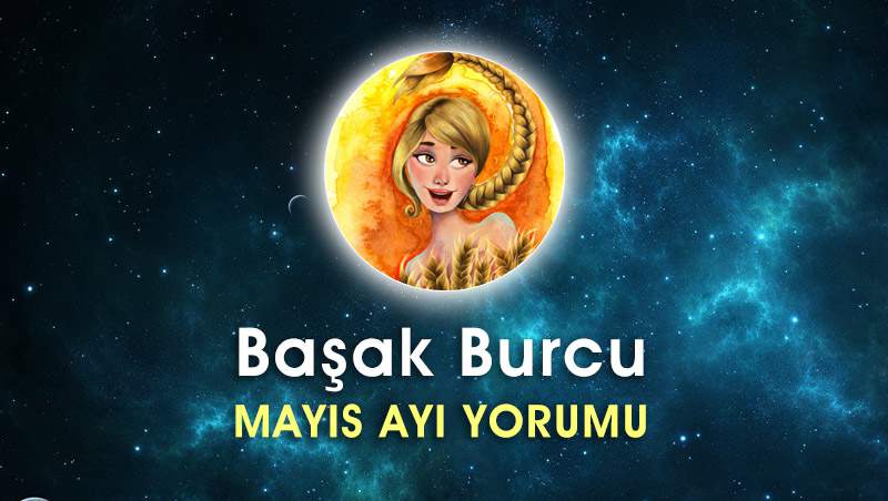 Başak Burcu Mayıs Ayı Yorumu