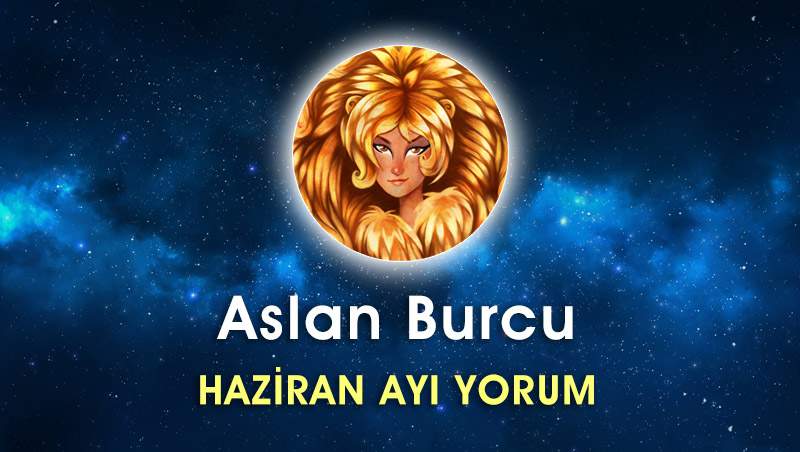 Aslan Burcu Haziran Ayı Yorumu