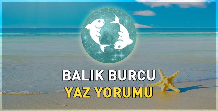 Balık Burcu Yaz Yorumu