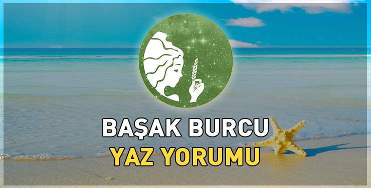 Başak Burcu Yaz Yorumu