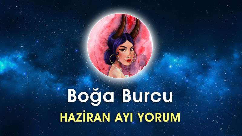 Boğa Burcu Haziran Ayı Yorumu