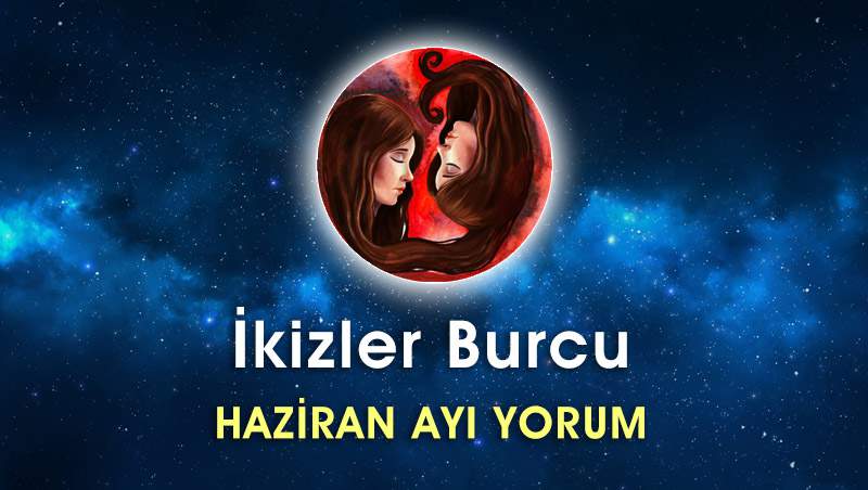 İkizler Burcu Haziran Ayı Yorumu