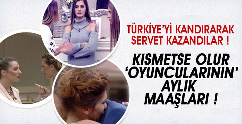 Kısmetse Olur Oyuncularının Maaşları