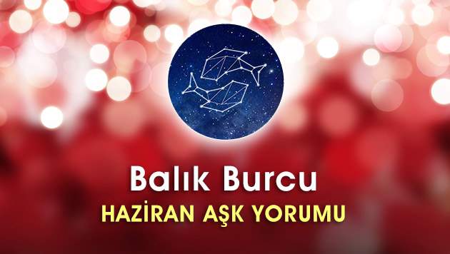 Balık Burcu Haziran Ayı Aşk Hayatı