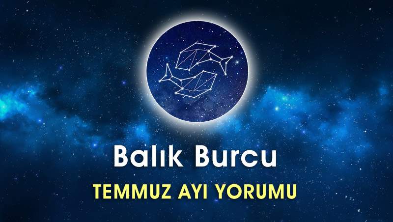 Balık Burcu Temmuz Ayı Yorumu