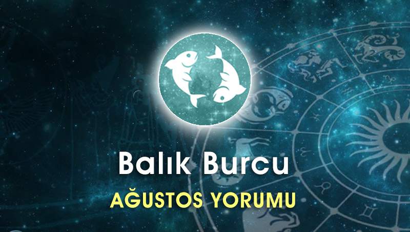 Balık Burcu Ağustos Ayı Yorumu