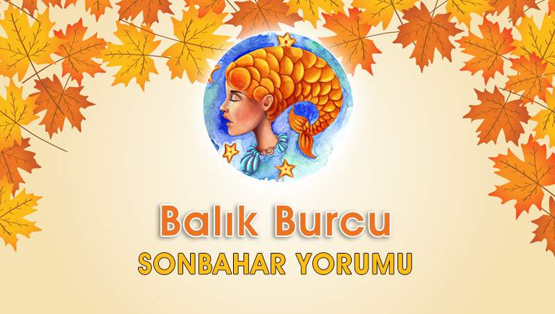 Balık Burcu Sonbahar Yorumu