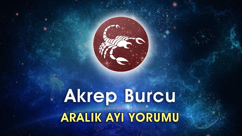 Akrep Burcu Aralık 2016 Burç Yorumu