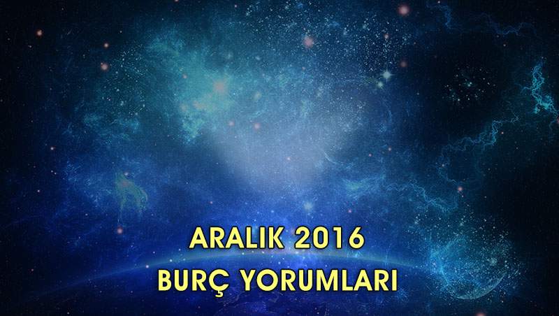 Aralık 2016 Burç Yorumları