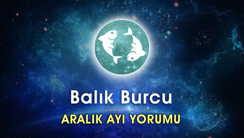 Balık Burcu Aralık 2016 Burç Yorumu