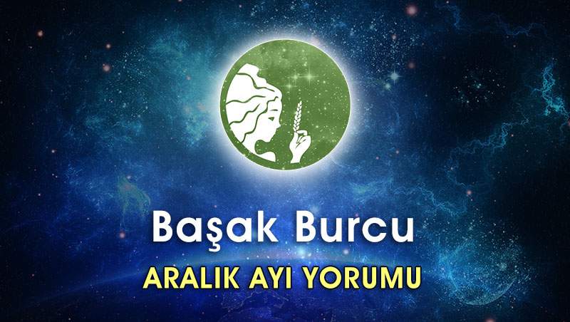 Başak Burcu Aralık 2016 Burç Yorumu