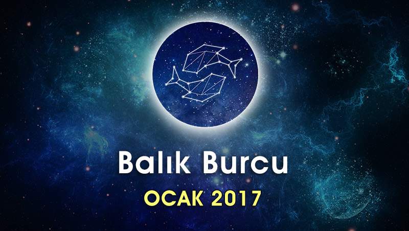 Balık Burcu Ocak 2017 Yorumu