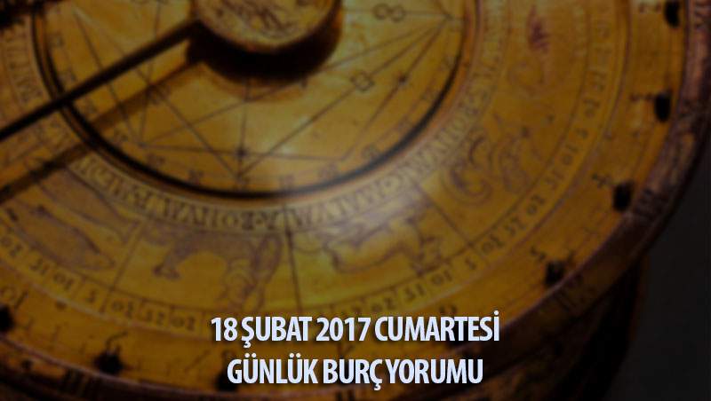 18 Şubat 2017 Cumartesi Günlük Burç Yorumları