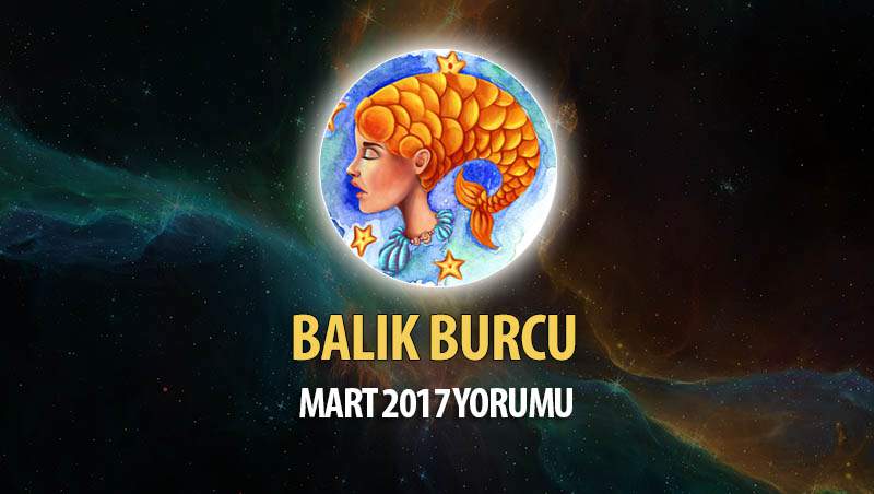 Balık Burcu Mart 2017 Yorumu