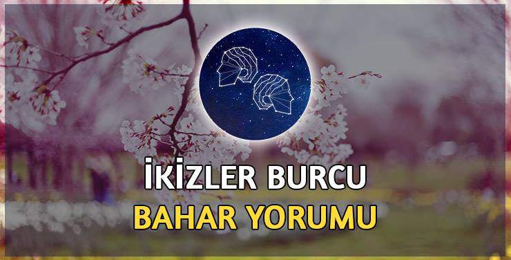 İkizler Burcu Bahar 2017 Yorumu