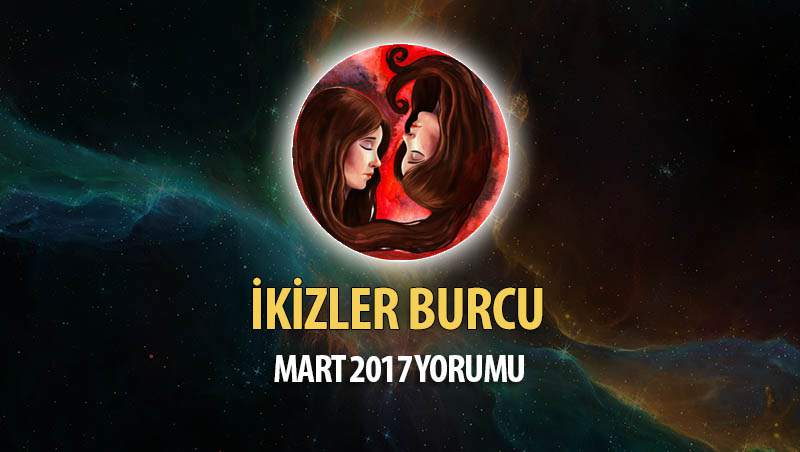 İkizler Burcu Mart 2017 Yorumu