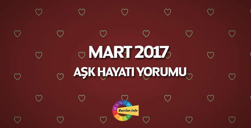 Mart 2017 Burçlar Aşk Yorumları