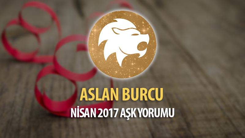 Aslan Burcu Nisan 2017 Aşk Yorumu