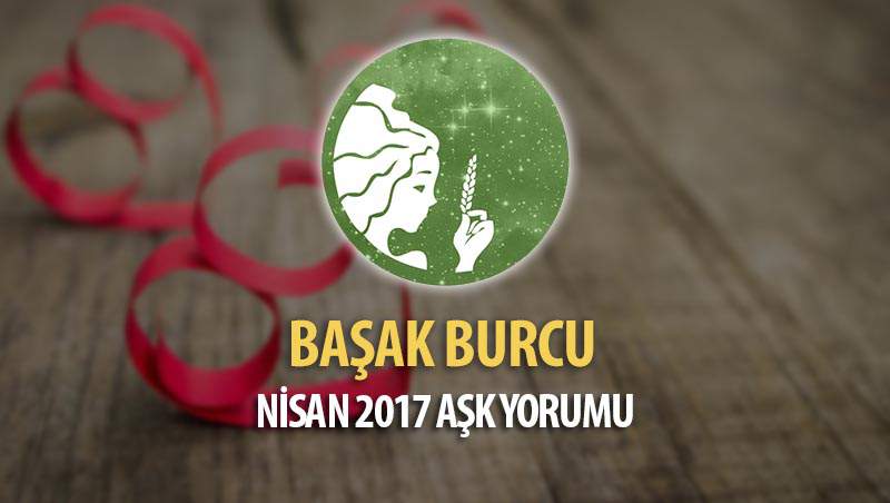 Başak Burcu Nisan 2017 Aşk Yorumu