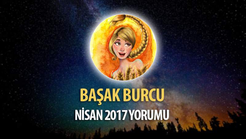 Başak Burcu Nisan 2017 Yorumu