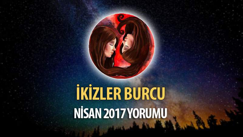 İkizler Burcu Nisan 2017 Yorumu