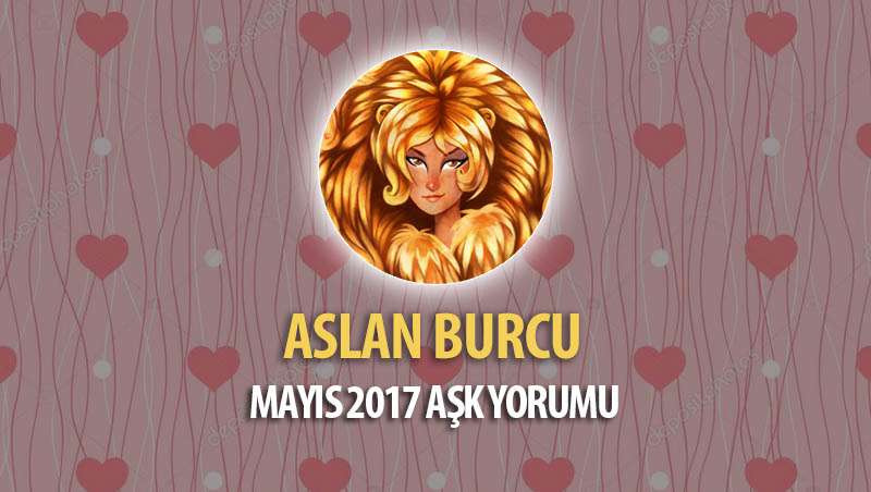 Aslan Burcu Mayıs 2017 Aşk Yorumu