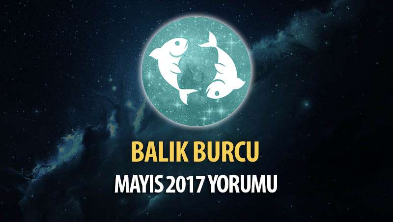 Balık Burcu Mayıs 2017 Yorumu