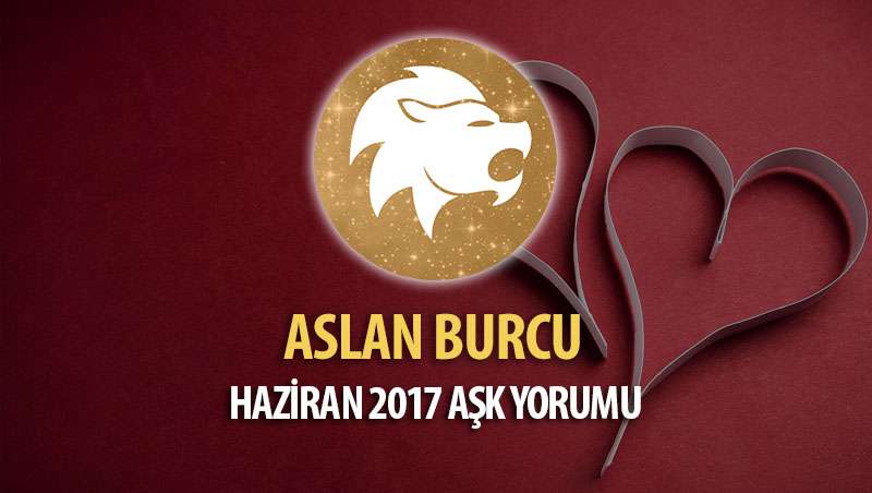 Aslan Burcu Haziran 2017 Aşk Yorumu