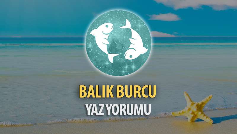 Balık Burcu 2017 Yaz Yorumu