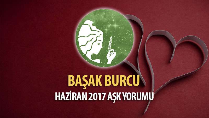 Başak Burcu Haziran 2017 Aşk Yorumu