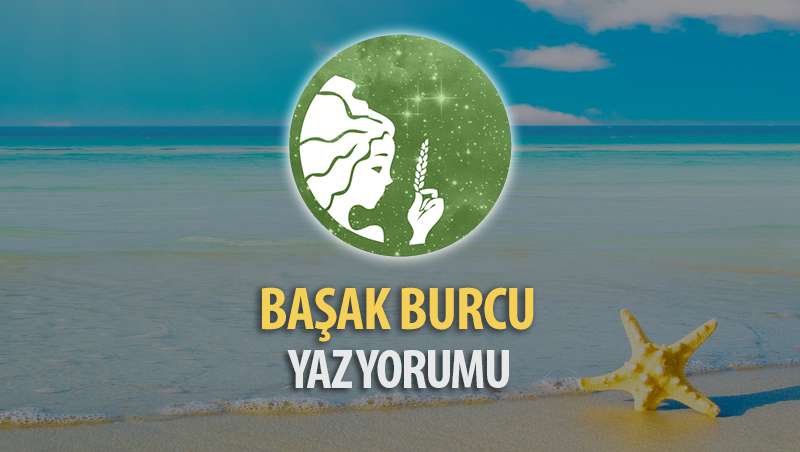 Başak Burcu 2017 Yaz Yorumu