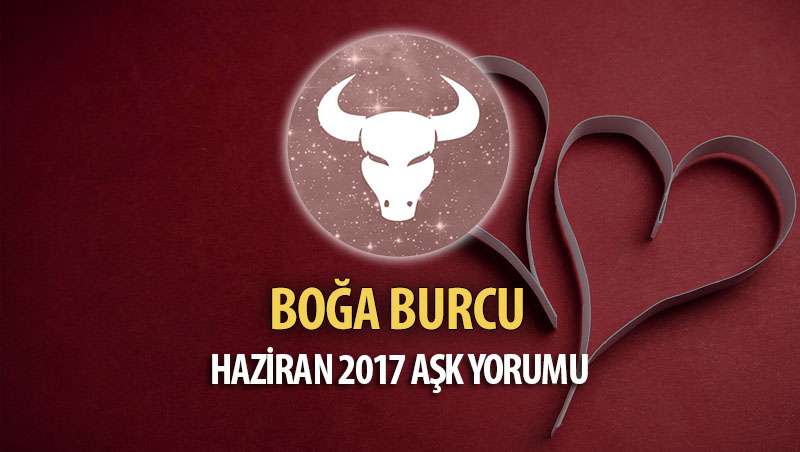 Boğa Burcu Haziran 2017 Aşk Yorumu