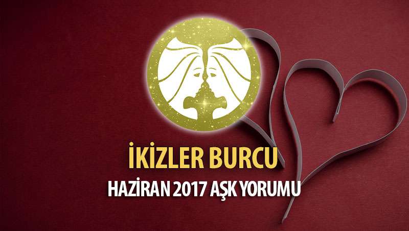 İkizler Burcu Haziran 2017 Aşk Yorumu