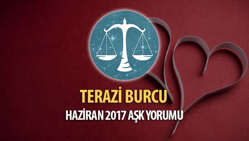 Terazi Burcu Haziran 2017 Aşk Yorumu