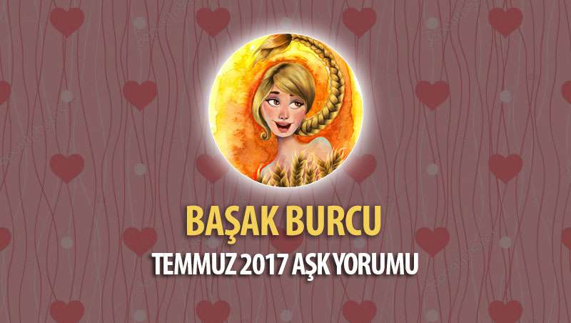 Başak Burcu Temmuz 2017 Aşk Yorumu