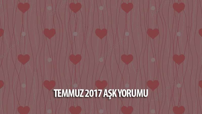 Temmuz 2017 Burçlar Aşk Yorumları