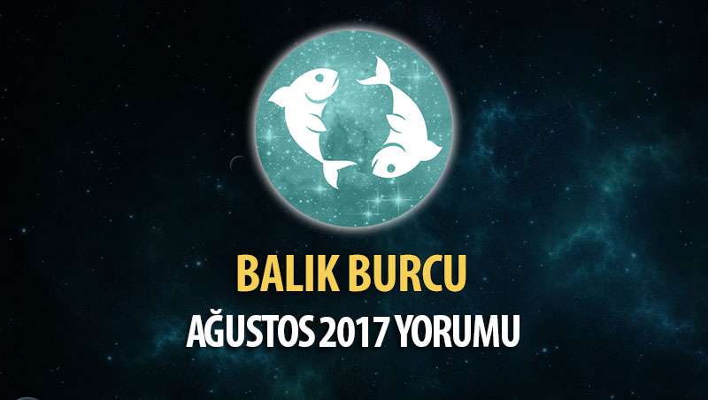 Balık Burcu Ağustos 2017 Yorumu