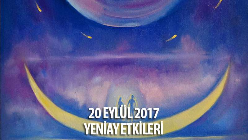 20 Eylül 2017 Yeniay Burçlara Etkileri