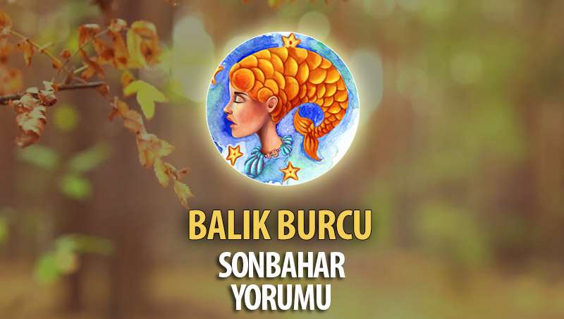 Balık Burcu 2017 Sonbahar Yorumu