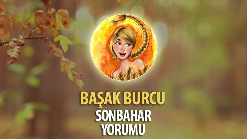 Başak Burcu 2017 Sonbahar Yorumu